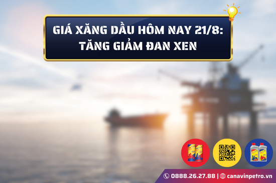 Giá xăng dầu hôm nay 21/8: Tăng giảm đan xen